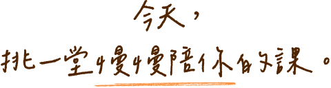 今天，挑一堂慢慢陪伴你自己的課。