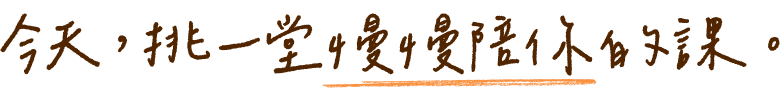 今天，挑一堂慢慢陪伴你自己的課。